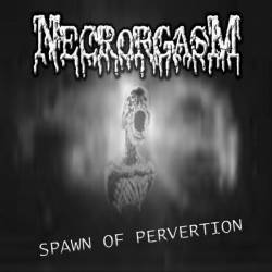 Necrorgasm : Spawn of Pervertion